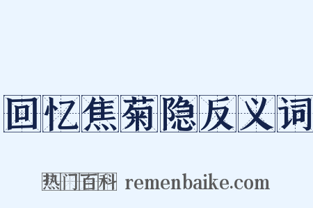 回忆焦菊隐反义词是什么意思的图片
